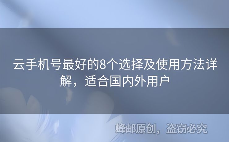 云手機(jī)號最好的8個選擇及使用方法詳解，適合國內(nèi)外用戶