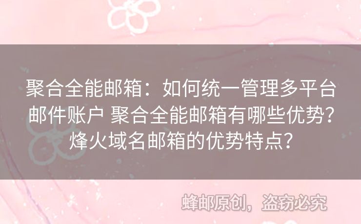 聚合全能郵箱：如何統(tǒng)一管理多平臺(tái)郵件賬戶 聚合全能郵箱有哪些優(yōu)勢(shì)？烽火域名郵箱的優(yōu)勢(shì)特點(diǎn)？