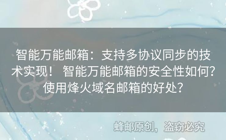智能萬能郵箱：支持多協(xié)議同步的技術(shù)實現(xiàn)！ 智能萬能郵箱的安全性如何？使用烽火域名郵箱的好處？
