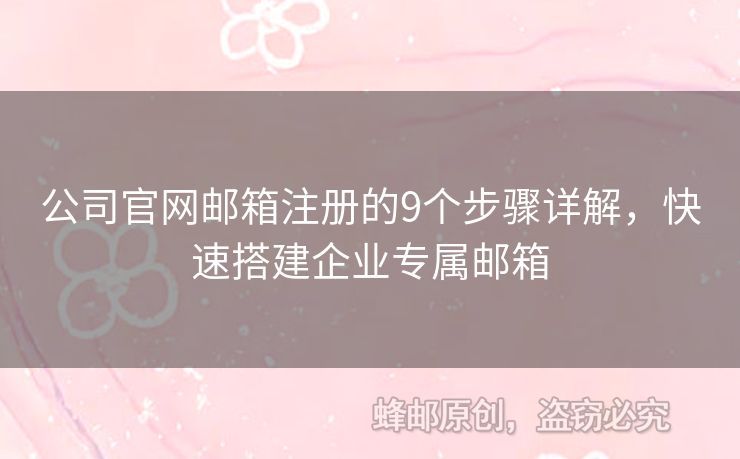 公司官網(wǎng)郵箱注冊(cè)的9個(gè)步驟詳解，快速搭建企業(yè)專(zhuān)屬郵箱