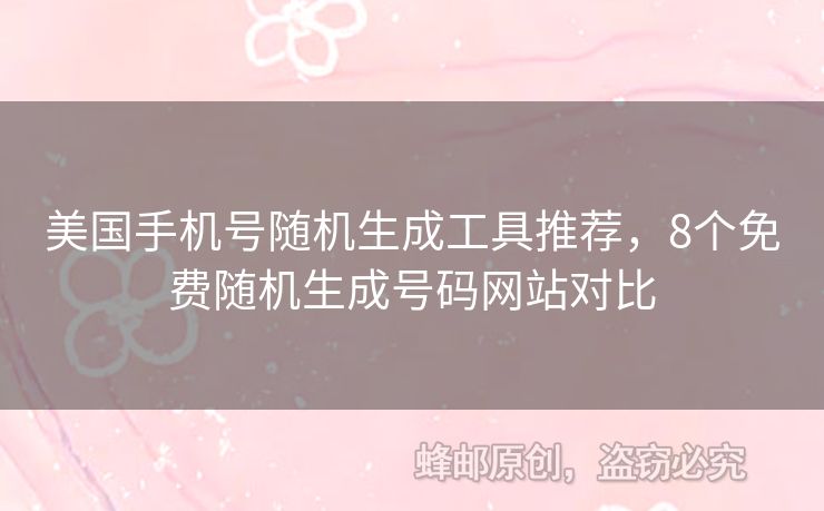 美國手機(jī)號隨機(jī)生成工具推薦，8個免費(fèi)隨機(jī)生成號碼網(wǎng)站對比