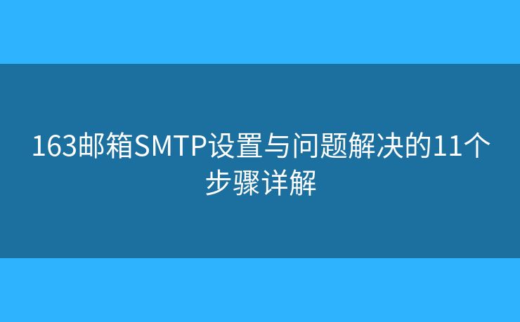 163郵箱SMTP設(shè)置與問題解決的11個(gè)步驟詳解