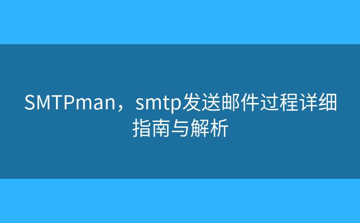 SMTPman，smtp發(fā)送郵件過程詳細(xì)指南與解析