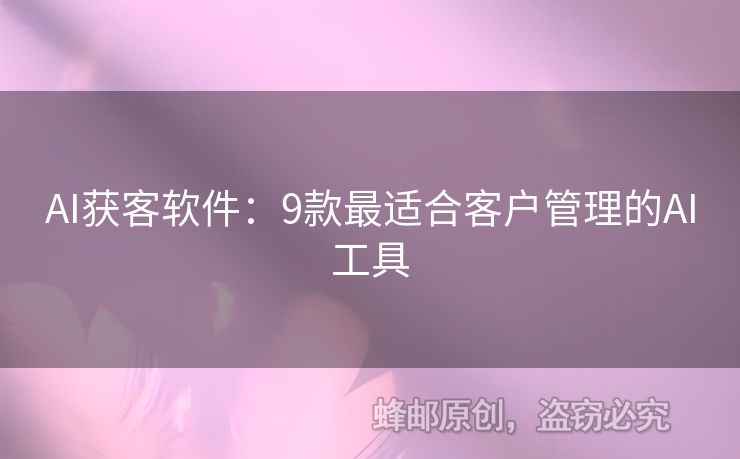 AI獲客軟件：9款最適合客戶管理的AI工具