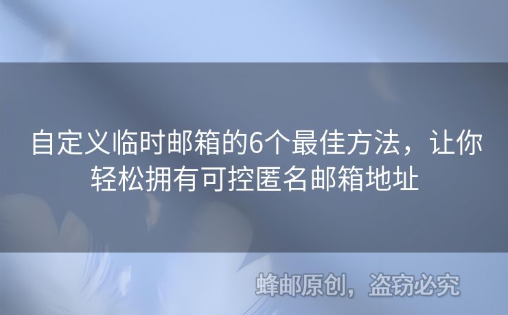 自定義臨時郵箱的6個最佳方法，讓你輕松擁有可控匿名郵箱地址