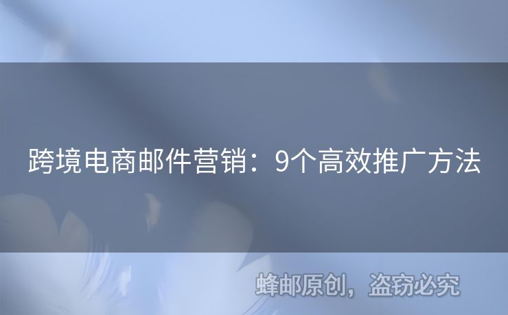 跨境電商郵件營銷：9個高效推廣方法