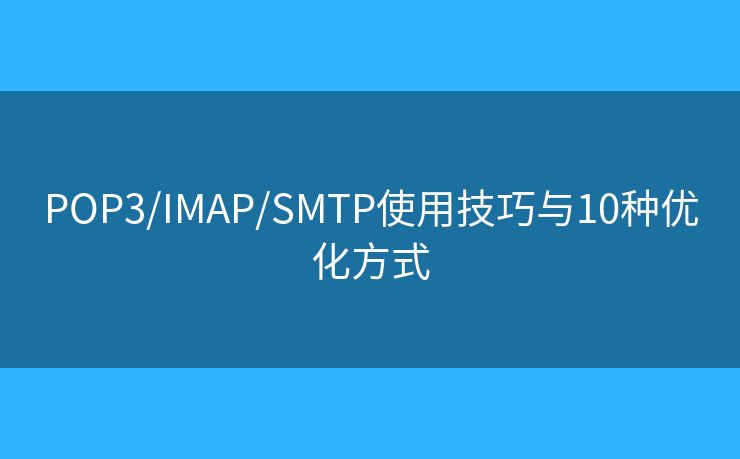 POP3/IMAP/SMTP使用技巧與10種優(yōu)化方式 POP3/IMAP/SMTP使用技巧與10種優(yōu)化方式