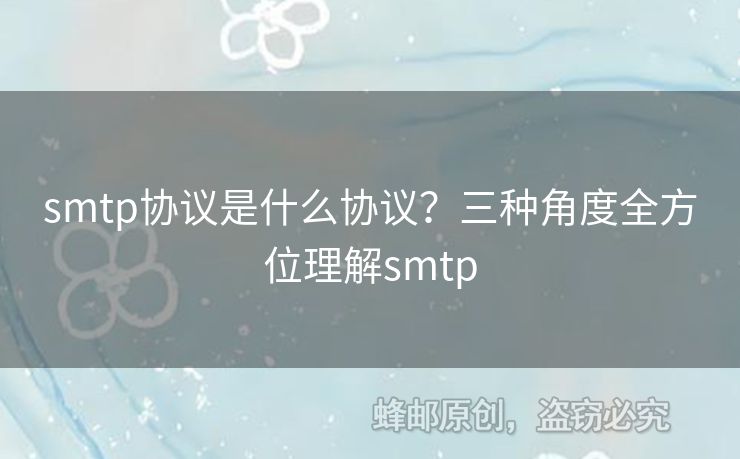 smtp協(xié)議是什么協(xié)議？三種角度全方位理解smtp