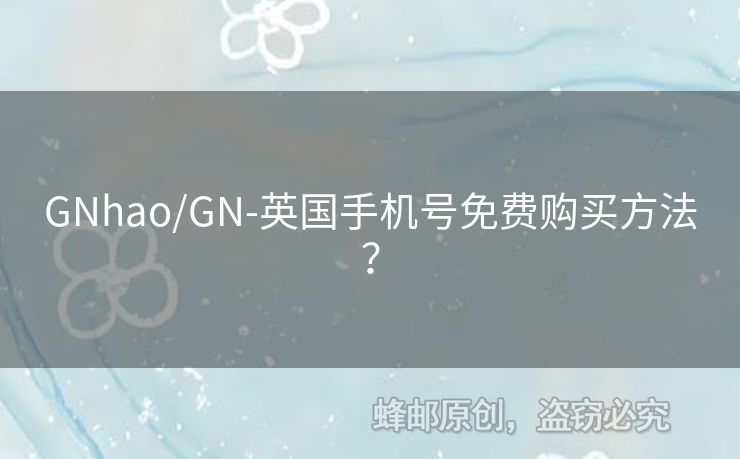 GNhao/GN-英國(guó)手機(jī)號(hào)免費(fèi)購買方法？