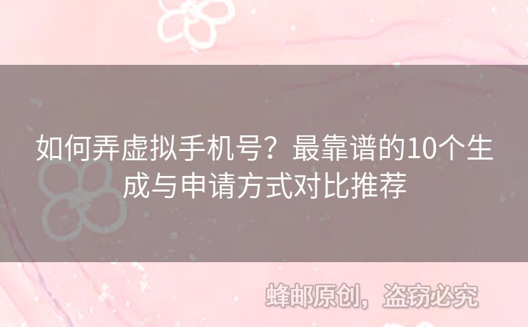 如何弄虛擬手機(jī)號(hào)？最靠譜的10個(gè)生成與申請(qǐng)方式對(duì)比推薦