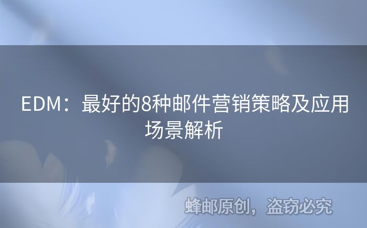 EDM：最好的8種郵件營銷策略及應(yīng)用場景解析