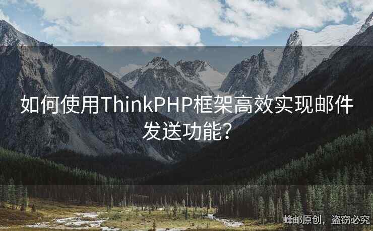 如何使用ThinkPHP框架高效實(shí)現(xiàn)郵件發(fā)送功能？