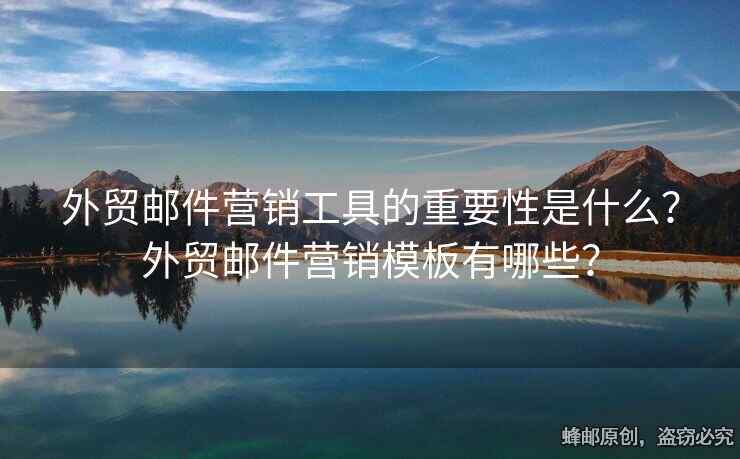 外貿(mào)郵件營銷工具的重要性是什么？外貿(mào)郵件營銷模板有哪些？