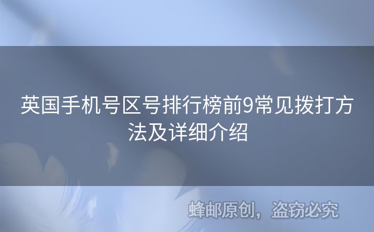 英國(guó)手機(jī)號(hào)區(qū)號(hào)排行榜前9常見(jiàn)撥打方法及詳細(xì)介紹