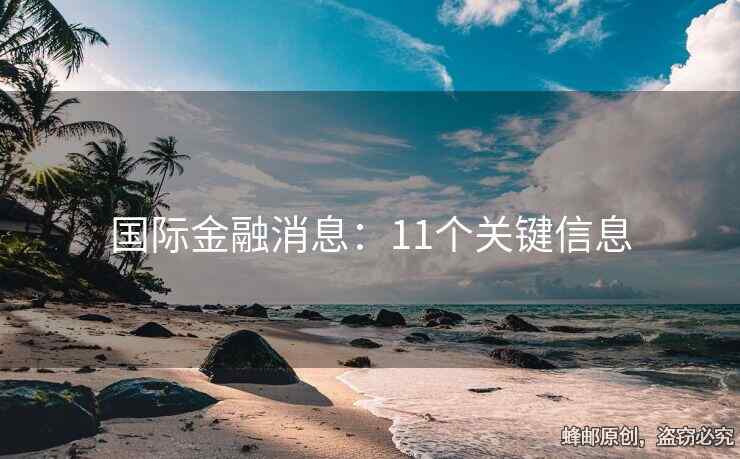 國際金融消息：11個(gè)關(guān)鍵信息