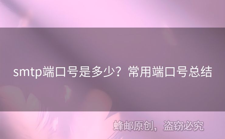 smtp端口號是多少？常用端口號總結(jié)