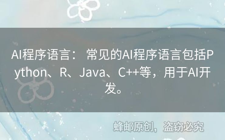 AI程序語言： 常見的AI程序語言包括Python、R、Java、C++等，用于AI開發(fā)。